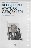 Yalanlar ve gerçekler: belgelerle Atatürk gerçekleri